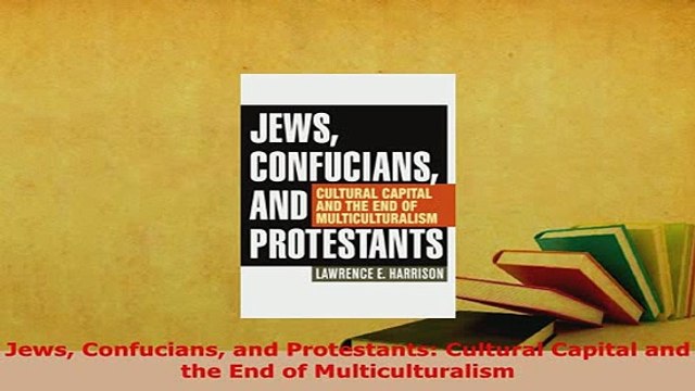 PDF Jews Confucians and Protestants Cultural Capital and the End of Multiculturalism PDF Online