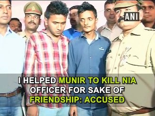 I helped Munir to kill NIA officer for sake of friendship: Accused Junaid