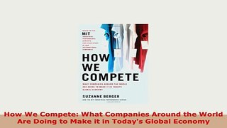 Download  How We Compete What Companies Around the World Are Doing to Make it in Todays Global Ebook