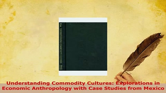 Download Understanding Commodity Cultures Explorations in Economic Anthropology with Case Studies Ebook
