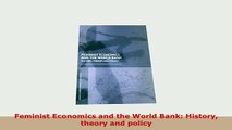 Download  Feminist Economics and the World Bank History theory and policy Read Online
