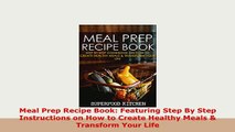 Download  Meal Prep Recipe Book Featuring Step By Step Instructions on How to Create Healthy Meals Free Books