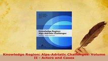 PDF  Knowledge Region AlpsAdriatic Challenges Volume II  Actors and Cases PDF Online