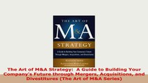 Download  The Art of MA Strategy  A Guide to Building Your Companys Future through Mergers Ebook