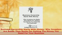 Download  Business Ownership Starts With Money Why Investors Are Better Than Banks For Getting The Read Online