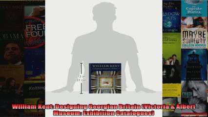 Read  William Kent Designing Georgian Britain Victoria  Albert Museum Exhibition Catalogues  Full EBook