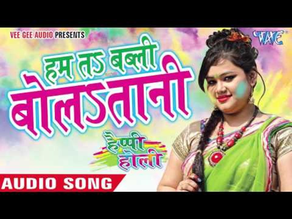 हम तs बब्ली बोलातानी -  Happy Holi | Anu Dubey | Bhojpuri Holi Song 2016