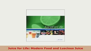 PDF  Juice for Life Modern Food and Luscious Juice PDF Book Free