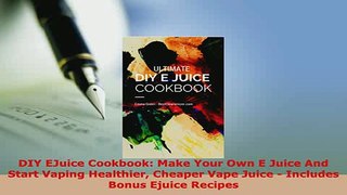 PDF  DIY EJuice Cookbook Make Your Own E Juice And Start Vaping Healthier Cheaper Vape Juice  PDF Book Free
