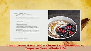 Download  Clean Green Eats 100 CleanEating Recipes to Improve Your Whole Life Read Online