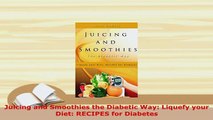 PDF  Juicing and Smoothies the Diabetic Way Liquefy your Diet RECIPES for Diabetes PDF Online