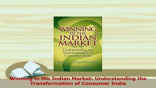 Read  Winning in the Indian Market Understanding the Transformation of Consumer India Ebook Free