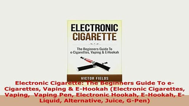 PDF Electronic Cigarette The Beginners Guide To eCigarettes Vaping EHookah Electronic Read Online