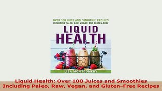 PDF  Liquid Health Over 100 Juices and Smoothies Including Paleo Raw Vegan and GlutenFree PDF Book Free