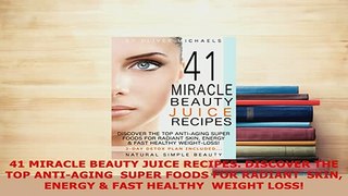 Download  41 MIRACLE BEAUTY JUICE RECIPES DISCOVER THE TOP ANTIAGING  SUPER FOODS FOR RADIANT  Read Online