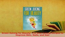 PDF  Green Juicing for Beauty The Best Juicing Recipes to Improve Skin Nails and Hair PDF Book Free