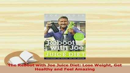 PDF  The Reboot with Joe Juice Diet Lose Weight Get Healthy and Feel Amazing Read Online