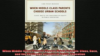 Free PDF Downlaod  When MiddleClass Parents Choose Urban Schools Class Race and the Challenge of Equity in  BOOK ONLINE