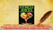 Download  FITNESS JUICES 15 Juicing Recipes for Extreme Energy and 100 juicing for weight loss Ebook