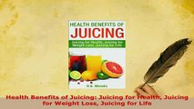 Download  Health Benefits of Juicing Juicing for Health Juicing for Weight Loss Juicing for Life Fre