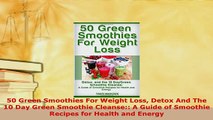 PDF  50 Green Smoothies For Weight Loss Detox And The 10 Day Green Smoothie Cleanse A Guide Read Online
