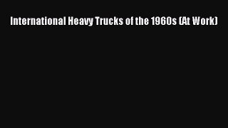 Download International Heavy Trucks of the 1960s (At Work) Ebook Free