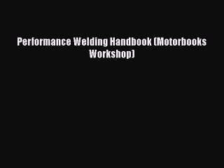 Read Performance Welding Handbook (Motorbooks Workshop) Ebook Free