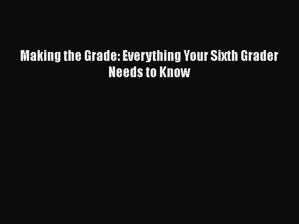 FREE DOWNLOAD Making the Grade: Everything Your Sixth Grader Needs to Know READ ONLINE