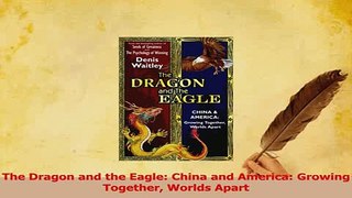 Download  The Dragon and the Eagle China and America Growing Together Worlds Apart Ebook Free