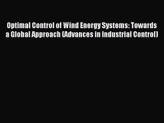 Read Optimal Control of Wind Energy Systems: Towards a Global Approach (Advances in Industrial
