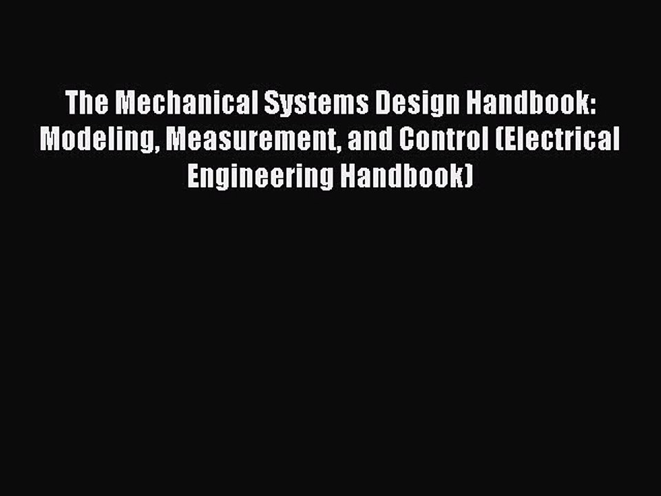 Read The Mechanical Systems Design Handbook: Modeling Measurement and Control (Electrical Engineering