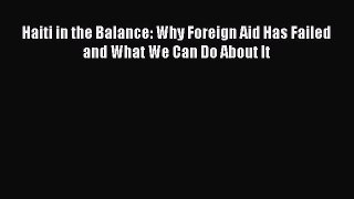 Download Haiti in the Balance: Why Foreign Aid Has Failed and What We Can Do About It Ebook