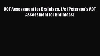 Download ACT Assessment for Brainiacs 1/e (Peterson's ACT Assessment for Brainiacs) Ebook Online