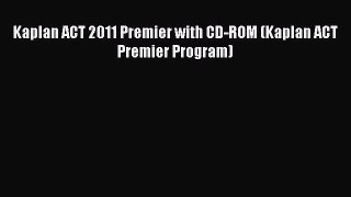 Read Kaplan ACT 2011 Premier with CD-ROM (Kaplan ACT Premier Program) Ebook Online