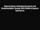 READ book Daycare Diaries: Unlocking the Secrets and Dispelling Myths Through TRUE STORIES