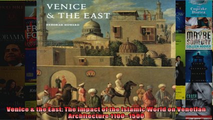 Download  Venice  the East The Impact of the Islamic World on Venetian Architecture 11001500 Full EBook Free
