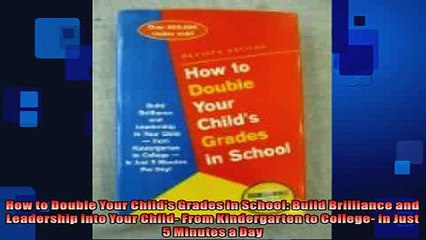 Free PDF Downlaod  How to Double Your Childs Grades in School Build Brilliance and Leadership into Your READ ONLINE