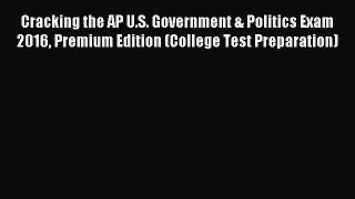 Read Cracking the AP U.S. Government & Politics Exam 2016 Premium Edition (College Test Preparation)