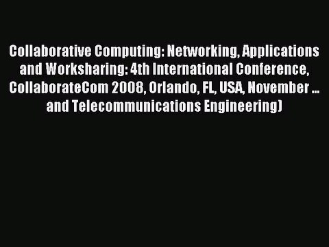 Read Collaborative Computing: Networking Applications and Worksharing: 4th International Conference