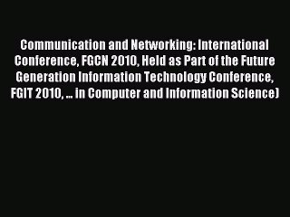 Read Communication and Networking: International Conference FGCN 2010 Held as Part of the Future
