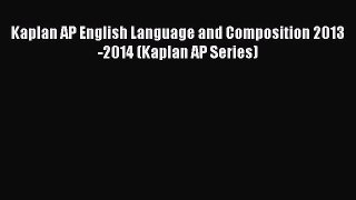 Read Kaplan AP English Language and Composition 2013-2014 (Kaplan AP Series) Ebook Free