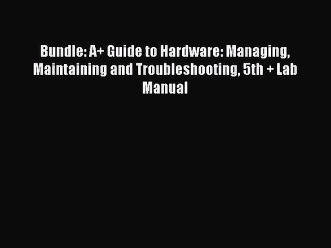 Read Bundle: A+ Guide to Hardware: Managing Maintaining and Troubleshooting 5th + Lab Manual
