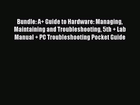 Read Bundle: A+ Guide to Hardware: Managing Maintaining and Troubleshooting 5th + Lab Manual