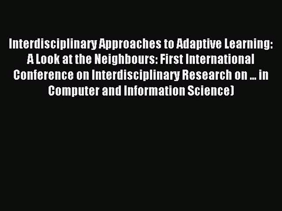 Read Interdisciplinary Approaches to Adaptive Learning: A Look at the Neighbours: First International