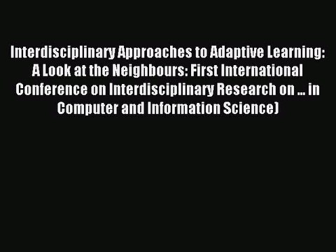 Read Interdisciplinary Approaches to Adaptive Learning: A Look at the Neighbours: First International