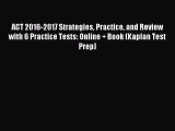 Read ACT 2016-2017 Strategies Practice and Review with 6 Practice Tests: Online + Book (Kaplan