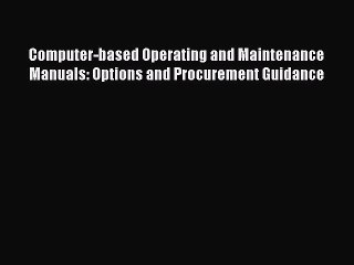 Read Computer-based Operating and Maintenance Manuals: Options and Procurement Guidance Ebook