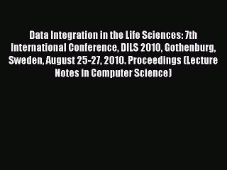 Read Data Integration in the Life Sciences: 7th International Conference DILS 2010 Gothenburg