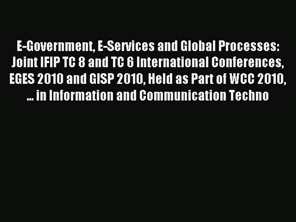 Read E-Government E-Services and Global Processes: Joint IFIP TC 8 and TC 6 International Conferences