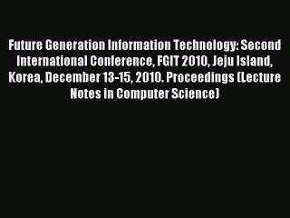 Download Future Generation Information Technology: Second International Conference FGIT 2010
